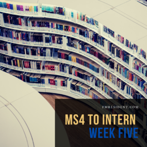 MS4 to Intern: Week Five