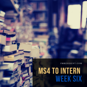 MS4 to Intern: Week Six